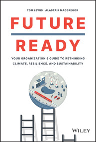 Future Ready (Your Organization's Guide to Rethinking Climate, Resilience, and Sustainability) by Tom Lewis, Alastair MacGregor, 9781119894568