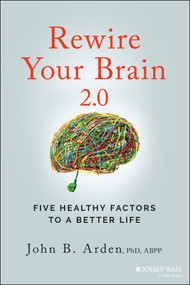 Rewire Your Brain 2.0 (Five Healthy Factors to a Better Life) by John B. Arden, 9781119895947