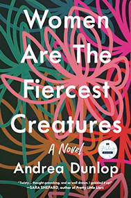 Women Are The Fiercest Creatures (A Novel) by Andrea Dunlop, 9781958506004