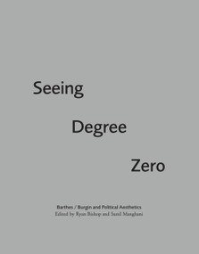 Seeing Degree Zero (Barthes/Burgin and Political Aesthetics) - 9781474431422 by Ryan Bishop, Sunil Manghani