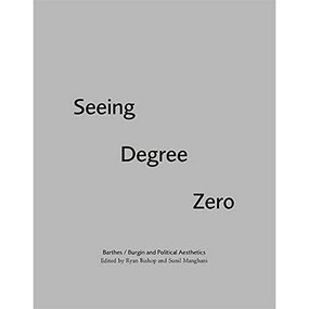 Seeing Degree Zero (Barthes/Burgin and Political Aesthetics) - 9781474431422 by Ryan Bishop, Sunil Manghani, 9781474431422