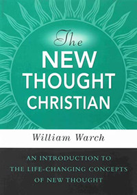 The New Thought Christian (An Introduction to the Life-Changing Concepts of New Thought) by William Warch, 9780875168371