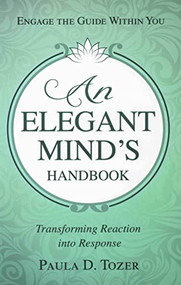 AN ELEGANT MIND'S HANDBOOK (Transforming Reaction into Response) by Paula Tozer, 9780875169095