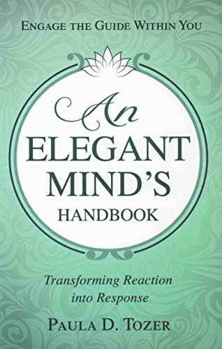 AN ELEGANT MIND'S HANDBOOK (Transforming Reaction into Response) by Paula Tozer, 9780875169095