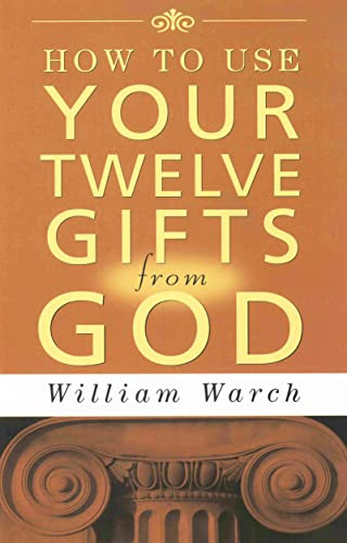 HOW TO USE YOUR 12 GIFTS FROM GOD by William Warch, 9780875165301