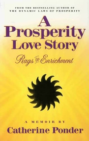 A PROSPERITY LOVE STORY (Rags to Enrichment ~ A Memoir) by Catherine Ponder, 9780875167879