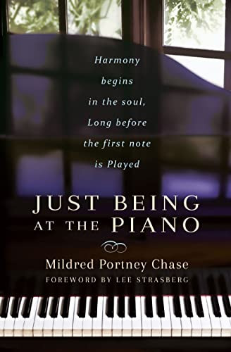 JUST BEING AT THE PIANO (Harmony begins in the Soul, Long before the first note is Played) by Mildred Portney Chase, Lee Strasberg, 9780875168937