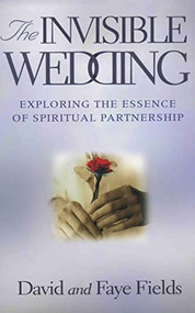 THE INVISIBLE WEDDING (Exploring the Essence of Spiritual Partnership) by David and Faye Fields, 9780875167930