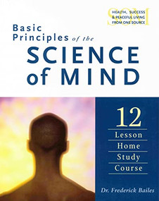 BASIC PRINCIPLES OF THE SCIENCE OF MIND (Twelve Lesson Home Study Course) by Frederick Bailes, 9780875164045