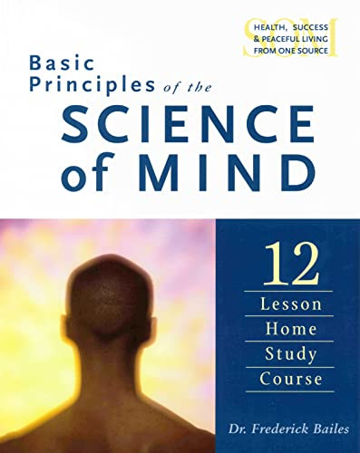BASIC PRINCIPLES OF THE SCIENCE OF MIND (Twelve Lesson Home Study Course) by Frederick Bailes, 9780875164045