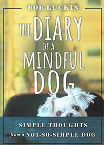 THE DIARY OF A MINDFUL DOG (Simple Thoughts from a Not-So-Simple Dog) by Bob Luckin, 9780875169071