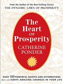 THE HEART OF PROSPERITY (Over 100 Powerful Quotes and Affirmations that Ignite Amazing Changes in Your Life) by Catherine Ponder, 9780875168807