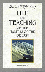 Life and Teaching of the Masters of the Far East, Volume 6 (Book 6 of 6: Life and Teaching of the Masters of the Far East) by Baird T. Spalding, 9780875166988