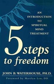 FIVE STEPS TO FREEDOM (An Introduction to Spiritual Mind Treatment) by John Waterhouse, 9780875168425
