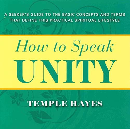 HOW TO SPEAK UNITY (Seeker's Guide to the Basic Concepts and Terms that Define this Practical Spiritual Lifestyle) by Temple Hayes, 9780875168593