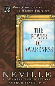 THE POWER OF AWARENESS (Move from Desire to Wishes Fulfilled) by Neville Goddard, 9780875166551