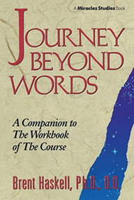 JOURNEY BEYOND WORDS (A Companion to the Workbook of The Course (Miracles Studies Book)) by Brent Haskell, 9780875166957