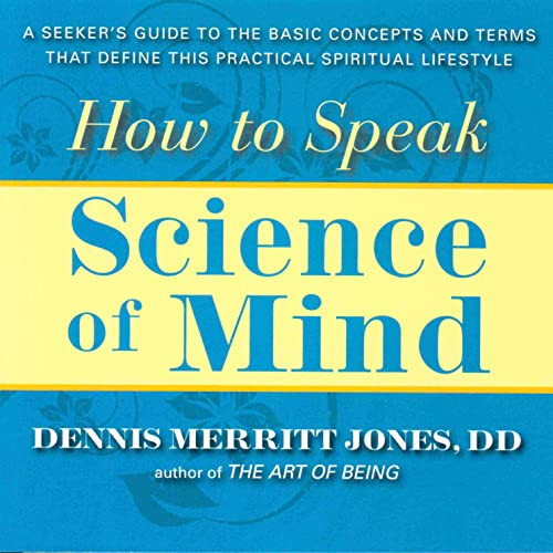 HOW TO SPEAK SCIENCE OF MIND (A Seeker's Guide to the Basic Concepts and Terms That Define this Practical Spiritual Lifestyle) by Dennis Merritt Jones, 9780875168586