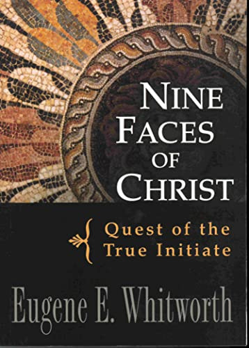NINE FACES OF CHRIST (Quest of the True Initiate) by Eugene E. Whitworth, 9780875168623