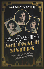 Those Dashing McDonagh Sisters (Australia's first female filmmaking team) by Mandy Sayer, 9781742237435