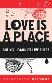 Love Is A Place But You Cannot Live There by Jade Wallace, 9781771837743