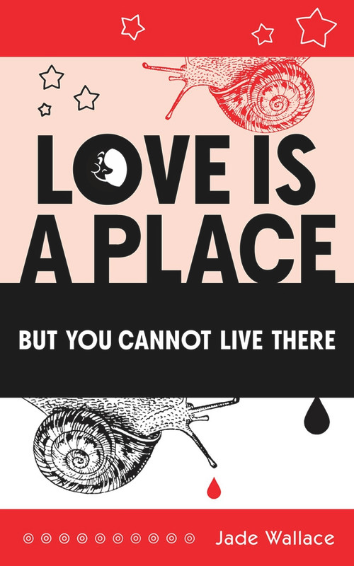 Love Is A Place But You Cannot Live There by Jade Wallace, 9781771837743