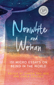 Nonwhite and Woman (131 Micro Essays on Being in the World) by Darien Hsu Gee, Carla Crujido, 9781949116694