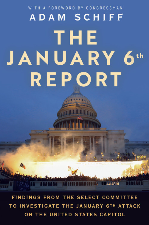 The January 6th Report (Findings from the Select Committee to Investigate the January 6th Attack on the United States Capitol) by The January 6 Select Committee, Adam Schiff, 9780593597279