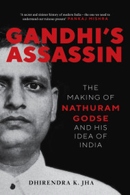 Gandhi's Assassin (The Making of Nathuram Godse and His Idea of India) by Dhirendra Jha, 9781804292976