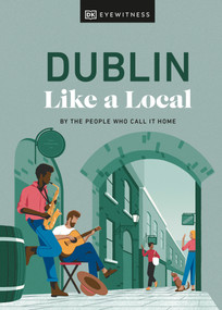 Dublin Like a Local (By the People Who Call It Home) by Nicola Brady, Eadaoin Fitzmaurice, DK Travel, 9780241569009