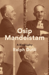 Osip Mandelstam (A Biography) by Ralph Dutli, 9781839761584