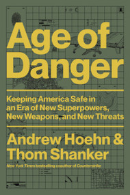 Age of Danger (Keeping America Safe in an Era of New Superpowers, New Weapons, and New Threats) by Andrew Hoehn, Thom Shanker, 9780306829109