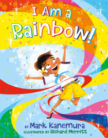 I Am a Rainbow! by Mark Kanemura, Richard Merritt, Steve Foxe, 9780316167789