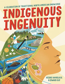 Indigenous Ingenuity (A Celebration of Traditional North American Knowledge) by Deidre Havrelock, Edward Kay, 9780316413336