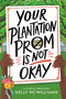 Your Plantation Prom Is Not Okay by Kelly McWilliams, 9780316449939