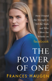 The Power of One (How I Found the Strength to Tell the Truth and Why I Blew the Whistle on Facebook) by Frances Haugen, 9780316475228