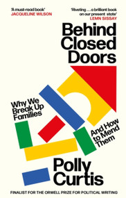 Behind Closed Doors (Why We Break Up Families - and How to Mend Them) by Polly Curtis, 9780349014517