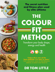 The Colour-Fit Method (The secret nutrition and fitness plan used by elite athletes that will transform your body shape, energy and health) by Tom Little, 9780349428789