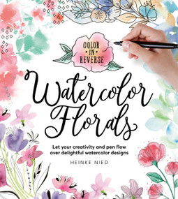 Color in Reverse: Watercolor Florals (Let your creativity and pen flow over delightful watercolor designs) by Heinke Nied, 9780760383278