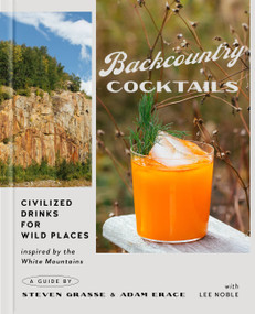 Backcountry Cocktails (Civilized Drinks for Wild Places) by Steven Grasse, Adam Erace, Lee Noble, 9780762480548