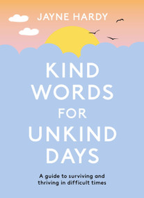 Kind Words for Unkind Days (A guide to surviving and thriving in difficult times) - 9781398700758 by Jayne Hardy, 9781398700758