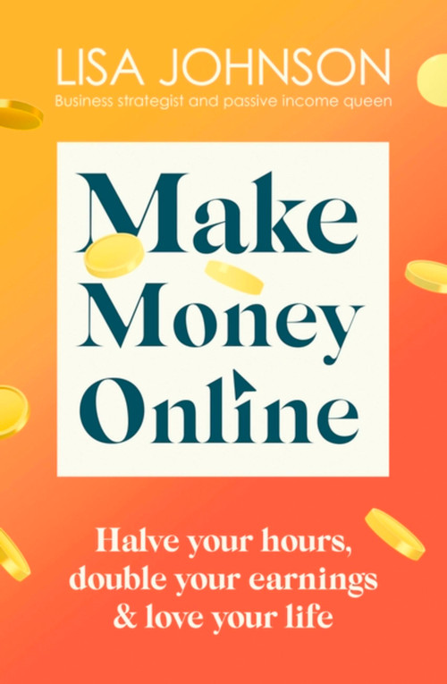 Make Money Online (Your no-nonsense guide to passive income) by Lisa Johnson, 9781399701921