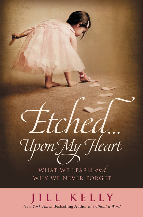 Etched...Upon My Heart (What We Learn and Why We Never Forget) by Jill Kelly, 9781455514274