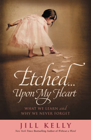 Etched...Upon My Heart (What We Learn and Why We Never Forget) - 9781455514281 by Jill Kelly, 9781455514281