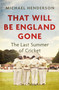 That Will Be England Gone (The Last Summer of Cricket) by Michael Henderson, 9781472132871