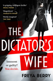 The Dictator's Wife (A gripping novel of deception: A BBC 2 Between the Covers Book Club pick) - 9781472276346 by Freya Berry, 9781472276346