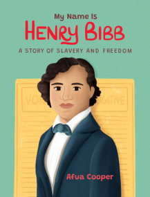 My Name Is Henry Bibb (A Story of Slavery and Freedom) by Afua Cooper, 9781525310850