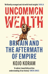 Uncommon Wealth (Britain and the Aftermath of Empire) - 9781529338645 by Kojo Koram, 9781529338645