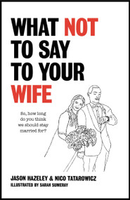 What Not to Say to Your Wife by Jason Hazeley, Nico Tatarowicz, 9781529411515