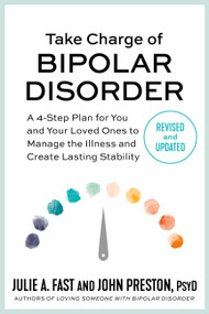 Take Charge of Bipolar Disorder (A 4-Step Plan for You and Your Loved Ones to Manage the Illness and Create Lasting Stability) - 9781538725023 by Julie A. Fast, John Preston